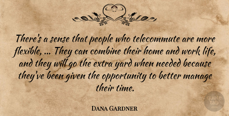 Dana Gardner Quote About Combine, Extra, Given, Home, Manage: Theres A Sense That People...