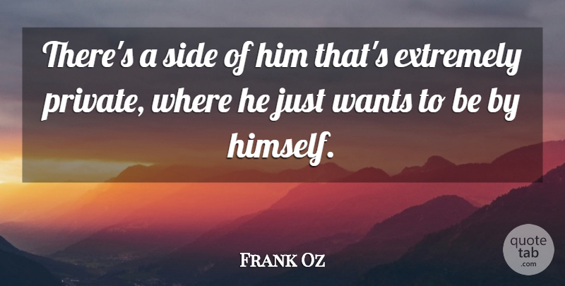 Frank Oz Quote About Extremely, Side, Wants: Theres A Side Of Him...