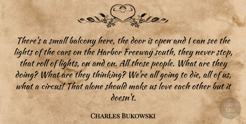 Charles Bukowski Quote About Thinking, Light, Doors: Theres A Small Balcony Here...