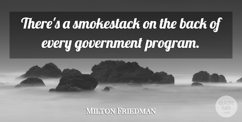 Milton Friedman Quote About Government, Program, Government Programs: Theres A Smokestack On The...