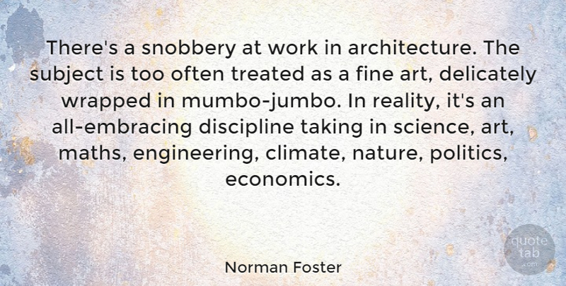 Norman Foster Quote About Art, Math, Reality: Theres A Snobbery At Work...