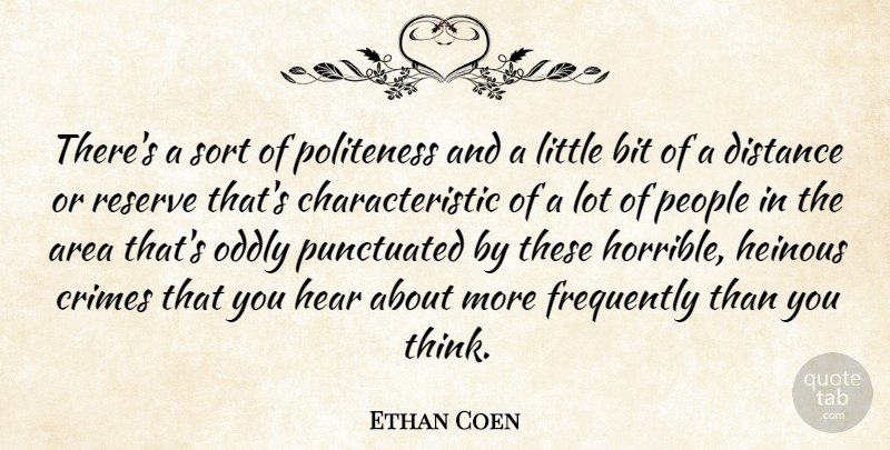 Ethan Coen Quote About Area, Bit, Crimes, Distance, Frequently: Theres A Sort Of Politeness...
