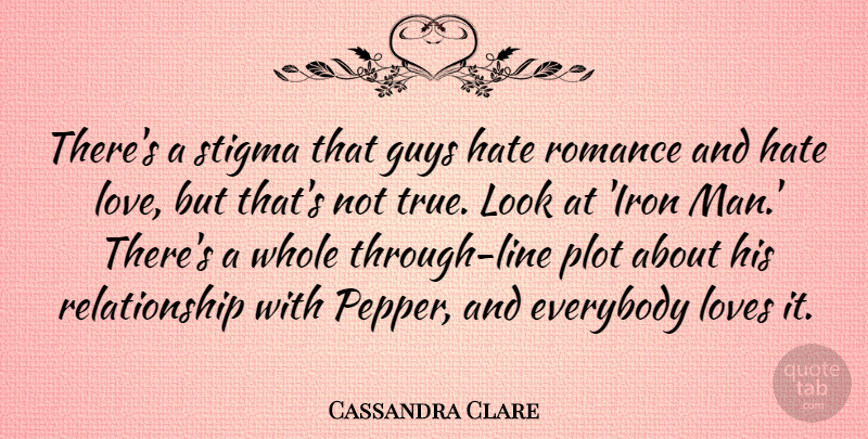 Cassandra Clare Quote About Everybody, Guys, Love, Loves, Plot: Theres A Stigma That Guys...