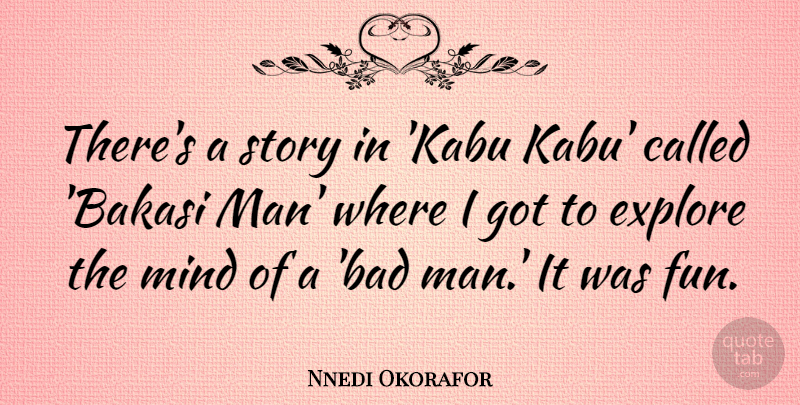 Nnedi Okorafor Quote About Explore, Mind: Theres A Story In Kabu...