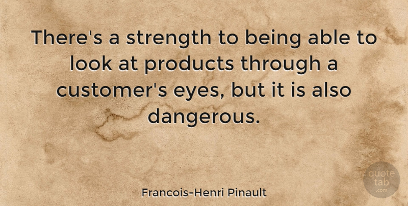 Francois-Henri Pinault Quote About Eye, Able, Looks: Theres A Strength To Being...