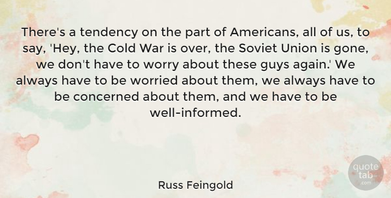 Russ Feingold Quote About War, Worry, Guy: Theres A Tendency On The...