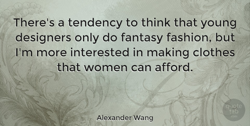 Alexander Wang Quote About Fashion, Thinking, Clothes: Theres A Tendency To Think...