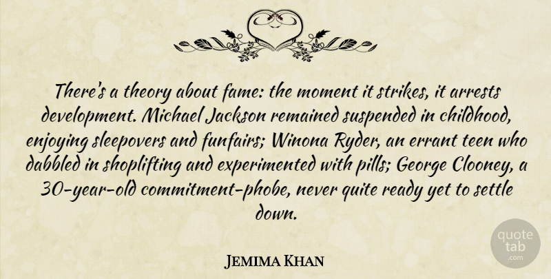 Jemima Khan Quote About Enjoying, George, Jackson, Michael, Moment: Theres A Theory About Fame...
