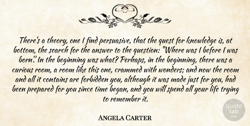 Angela Carter Quote About Knowledge, Trying, Answers: Theres A Theory One I...