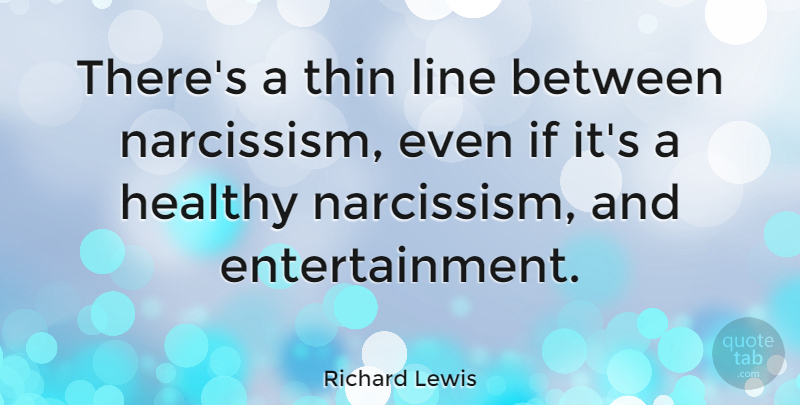Richard Lewis Quote About Thin: Theres A Thin Line Between...