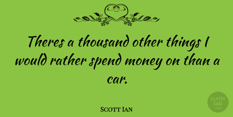 Scott Ian Quote About Car, Thousand: Theres A Thousand Other Things...