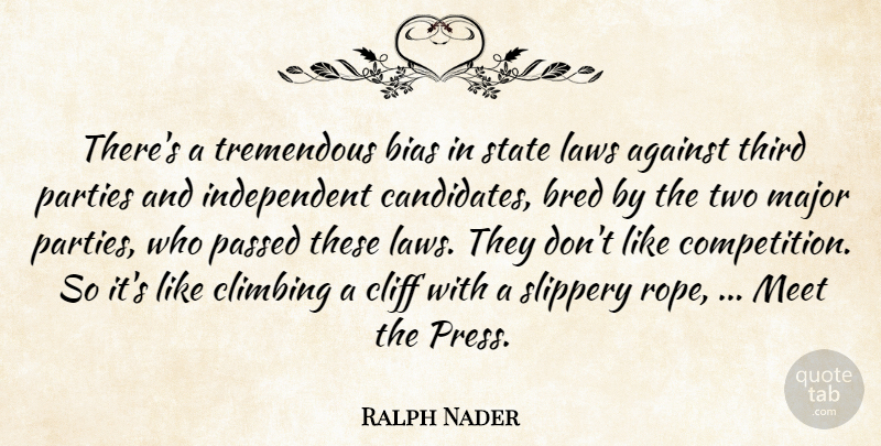 Ralph Nader Quote About Against, Bias, Bred, Cliff, Climbing: Theres A Tremendous Bias In...