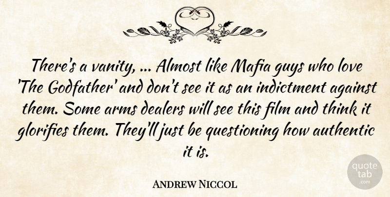 Andrew Niccol Quote About Against, Almost, Arms, Authentic, Guys: Theres A Vanity Almost Like...