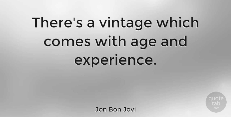 Jon Bon Jovi Quote About Birthday, Vintage, Sentimental: Theres A Vintage Which Comes...