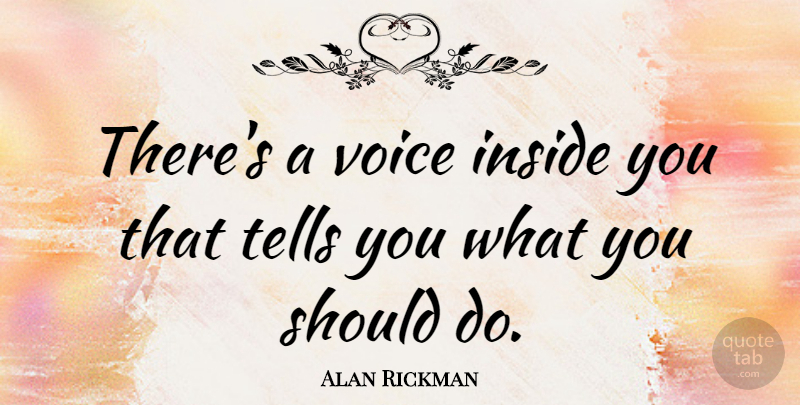 Alan Rickman Quote About Voice, Should: Theres A Voice Inside You...