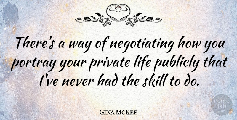 Gina McKee Quote About Life, Portray, Publicly: Theres A Way Of Negotiating...