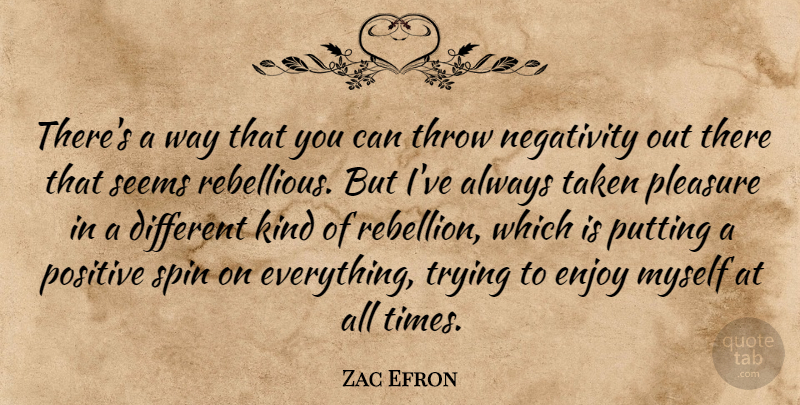 Zac Efron Quote About Taken, Negativity, Trying: Theres A Way That You...