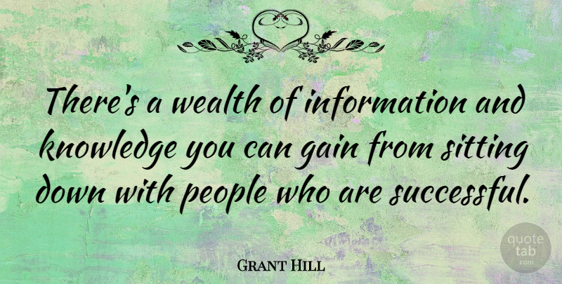 Grant Hill Quote About Gain, Information, Knowledge, People: Theres A Wealth Of Information...