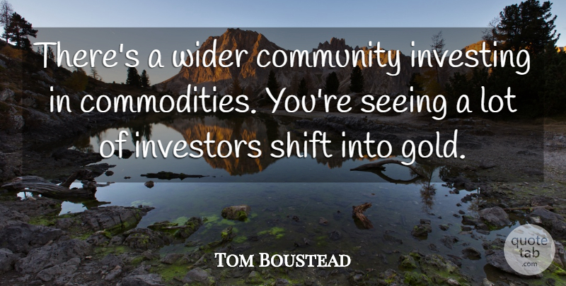 Tom Boustead Quote About Community, Investing, Investors, Seeing, Shift: Theres A Wider Community Investing...