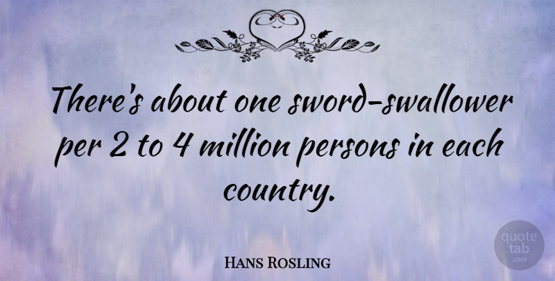 Hans Rosling Quote About undefined: Theres About One Sword Swallower...
