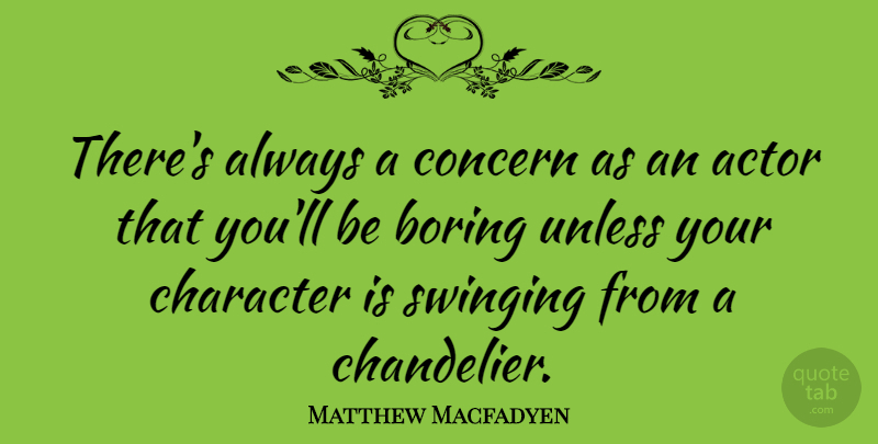 Matthew Macfadyen Quote About Character, Actors, Boring: Theres Always A Concern As...