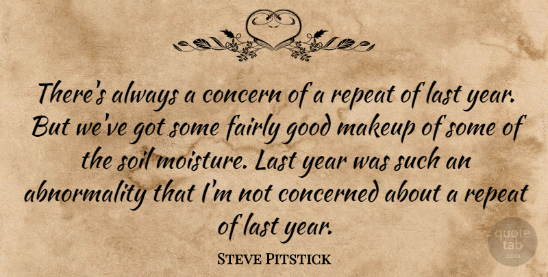 Steve Pitstick Quote About Concern, Concerned, Fairly, Good, Last: Theres Always A Concern Of...