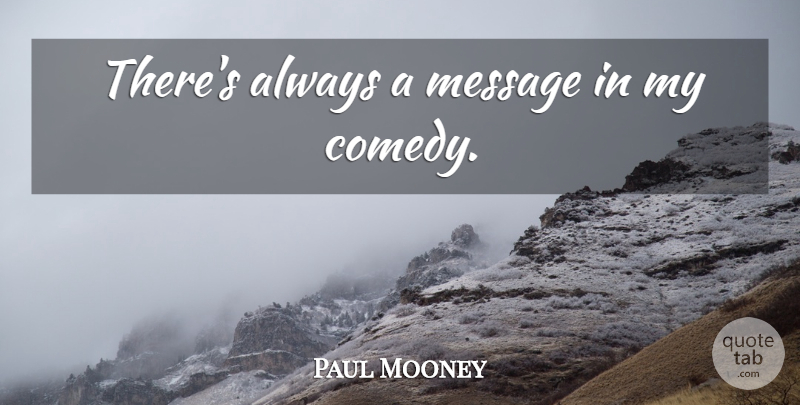 Paul Mooney Quote About Messages, Comedy: Theres Always A Message In...