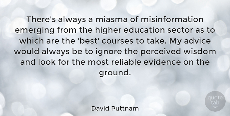 David Puttnam Quote About Advice, Looks, Higher Education: Theres Always A Miasma Of...