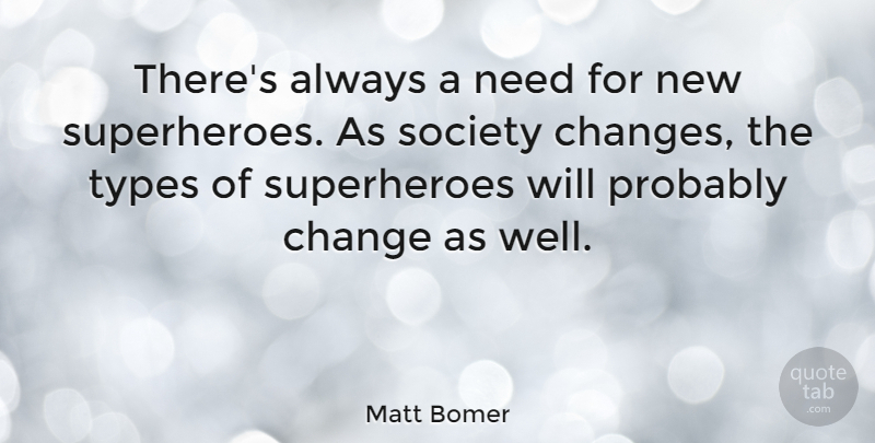 Matt Bomer Quote About Change, Society, Types: Theres Always A Need For...