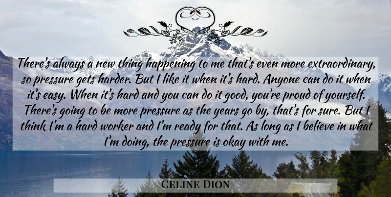 Celine Dion Quote About Believe, Hard Work, Thinking: Theres Always A New Thing...