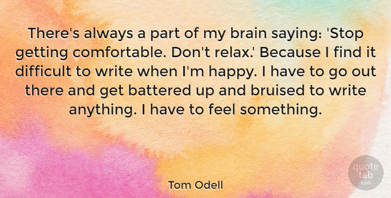 Tom Odell Quote About Writing, Brain, Relax: Theres Always A Part Of...