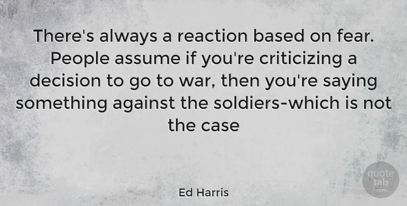 Ed Harris Quote About War, People, Decision: Theres Always A Reaction Based...