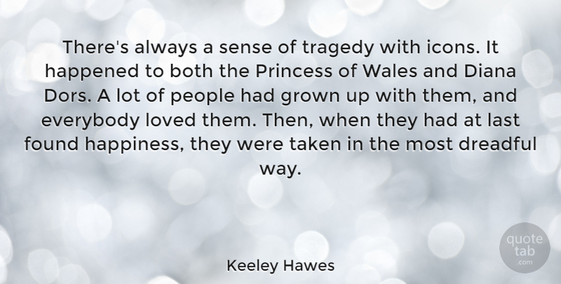 Keeley Hawes Quote About Both, Diana, Dreadful, Everybody, Found: Theres Always A Sense Of...