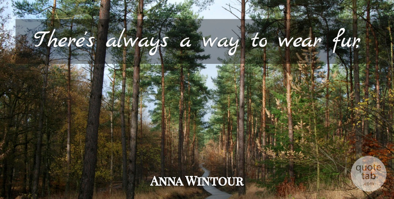 Anna Wintour Quote About Fur, Way: Theres Always A Way To...
