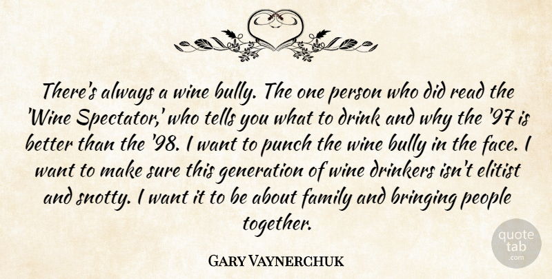 Gary Vaynerchuk Quote About Wine, People, Bully: Theres Always A Wine Bully...