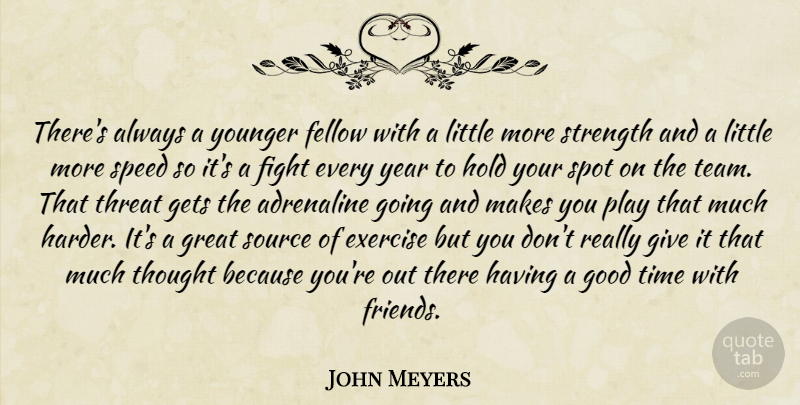 John Meyers Quote About Adrenaline, Exercise, Fellow, Fight, Gets: Theres Always A Younger Fellow...