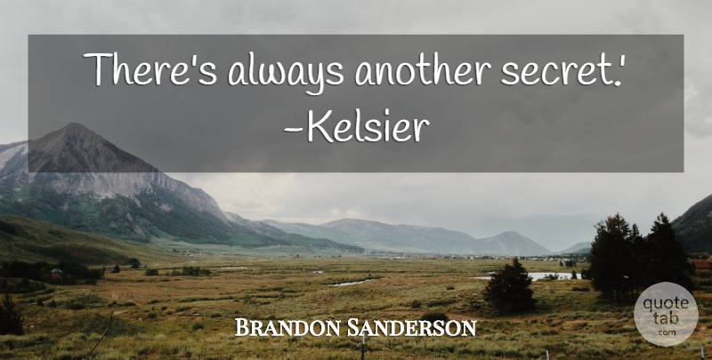 Brandon Sanderson Quote About Secret, Kelsier: Theres Always Another Secret Kelsier...