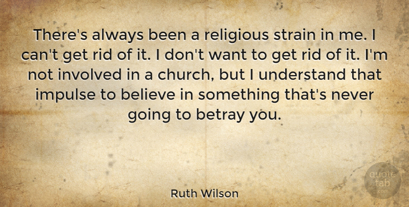 Ruth Wilson Quote About Religious, Believe, Church: Theres Always Been A Religious...