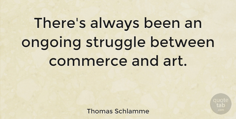 Thomas Schlamme Quote About Art, Ongoing: Theres Always Been An Ongoing...