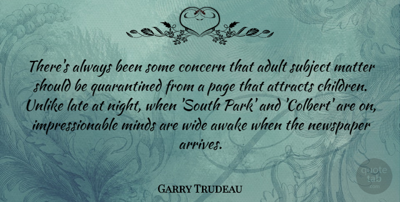 Garry Trudeau Quote About Adult, Attracts, Awake, Concern, Matter: Theres Always Been Some Concern...
