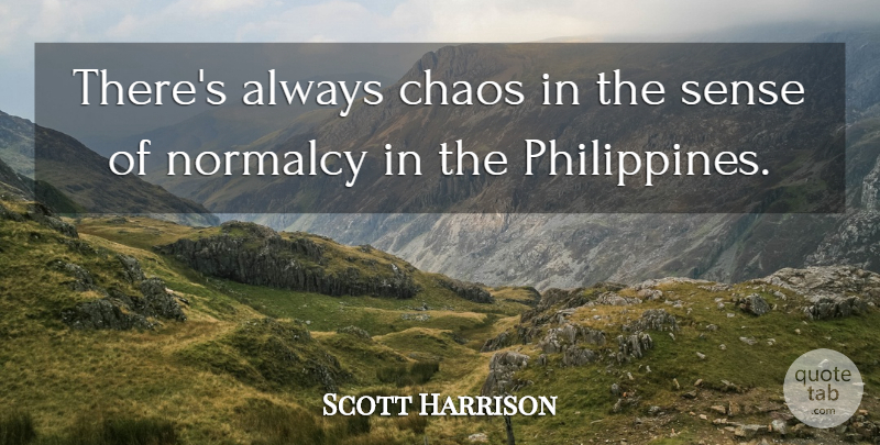 Scott Harrison Quote About Chaos, Normalcy: Theres Always Chaos In The...