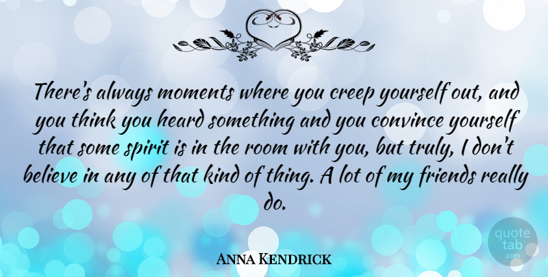 Anna Kendrick Quote About Believe, Thinking, Rooms: Theres Always Moments Where You...
