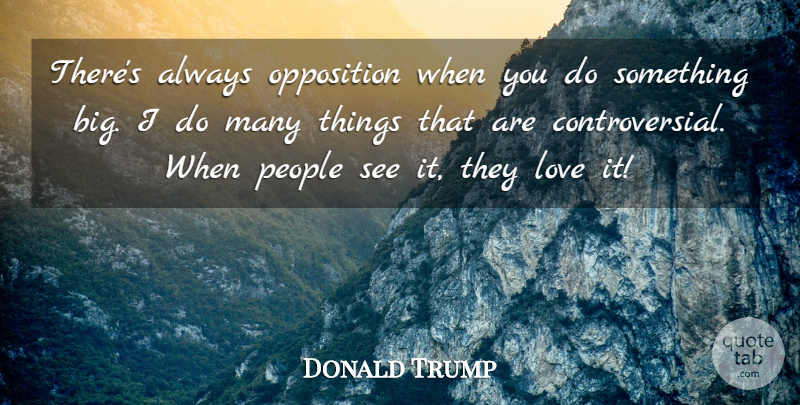 Donald Trump Quote About Love, People: Theres Always Opposition When You...