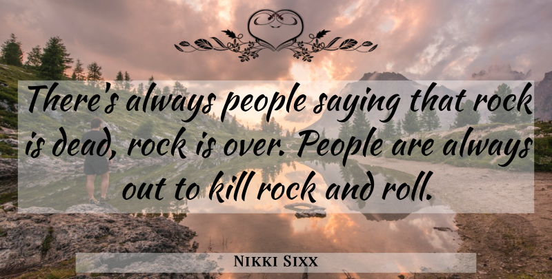 Nikki Sixx Quote About People: Theres Always People Saying That...