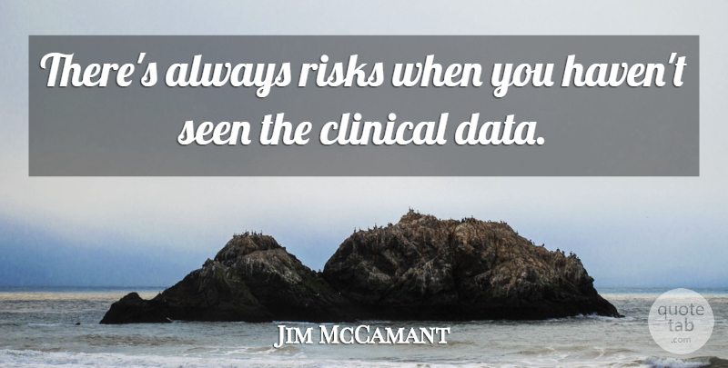 Jim McCamant Quote About Clinical, Risks, Seen: Theres Always Risks When You...