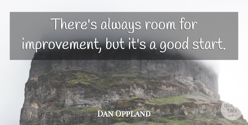 Dan Oppland Quote About Good, Room: Theres Always Room For Improvement...
