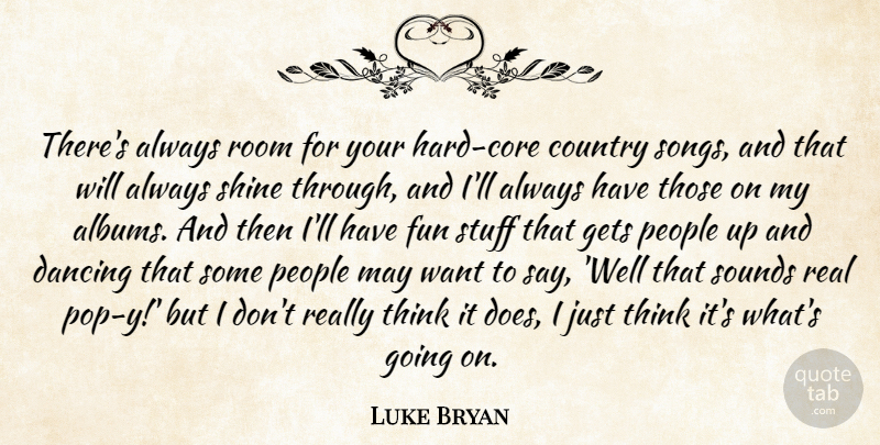 Luke Bryan Quote About Country, Dancing, Fun, Gets, People: Theres Always Room For Your...