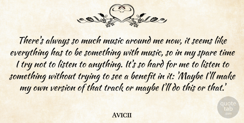 Avicii Quote About Benefit, Hard, Listen, Maybe, Music: Theres Always So Much Music...