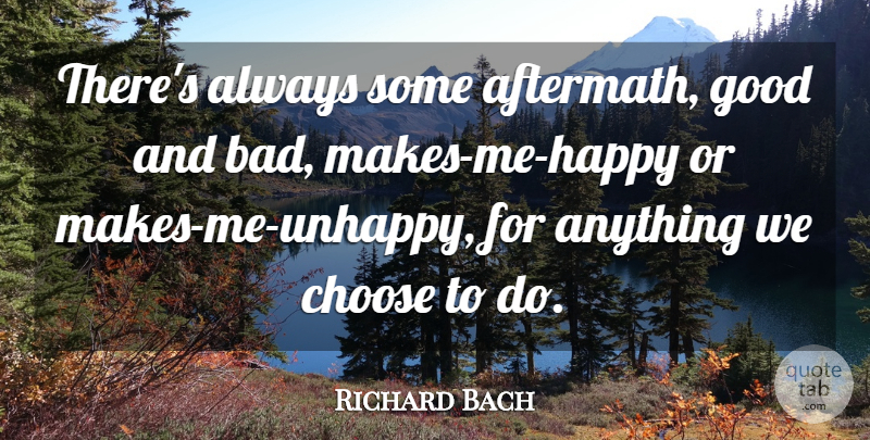 Richard Bach Quote About Choice, Choose, Good: Theres Always Some Aftermath Good...