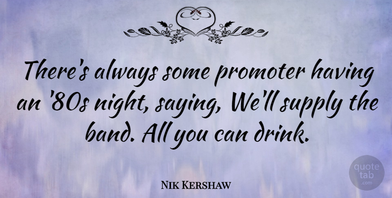 Nik Kershaw Quote About Night, Band, Drink: Theres Always Some Promoter Having...